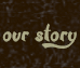 Our Story
